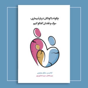 چگونه با کودکان دربارۀ بیماری، سوگ و فقدان گفتگو کنیم